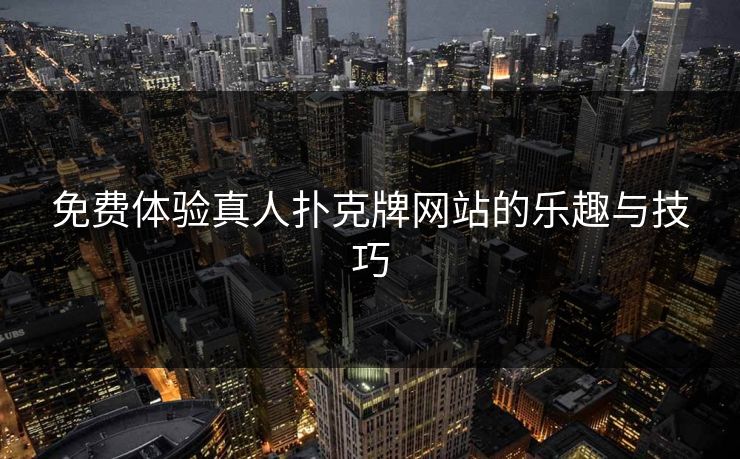 免费体验真人扑克牌网站的乐趣与技巧